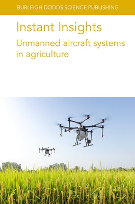 Instant Insights: Unmanned Aircraft Systems in Agriculture by Authors, Various