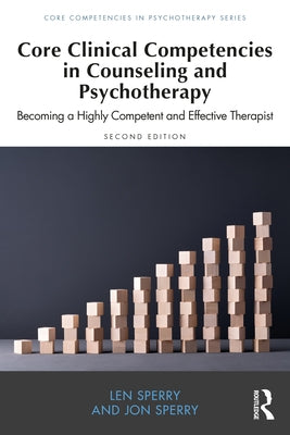 Core Clinical Competencies in Counseling and Psychotherapy: Becoming a Highly Competent and Effective Therapist by Sperry, Len