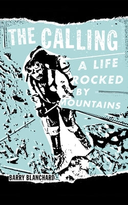 The Calling: A Life Rocked by Mountains by Blanchard, Barry