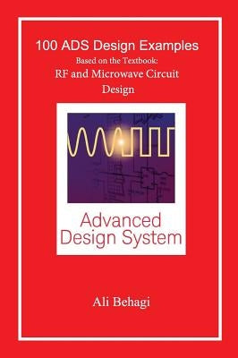 100 ADS Design Examples: Based on the Textbook: RF and Microwave Circuit Design by Behagi, Ali A.