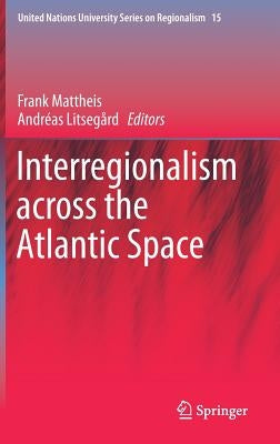 Interregionalism Across the Atlantic Space by Mattheis, Frank