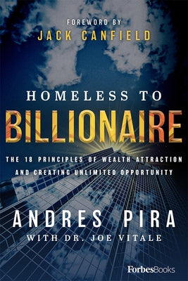 Homeless to Billionaire: The 18 Principles of Wealth Attraction and Creating Unlimited Opportunity by Pira, Andres