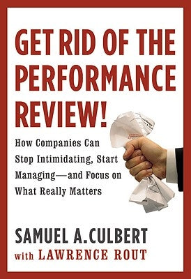 Get Rid of the Performance Review!: How Companies Can Stop Intimidating Start... by Culbert, Samuel A.