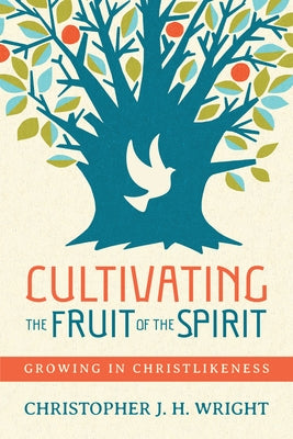 Cultivating the Fruit of the Spirit: Growing in Christlikeness by Wright, Christopher J. H.