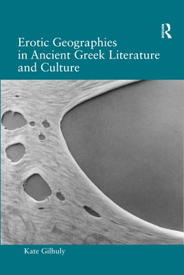 Erotic Geographies in Ancient Greek Literature and Culture by Gilhuly, Kate