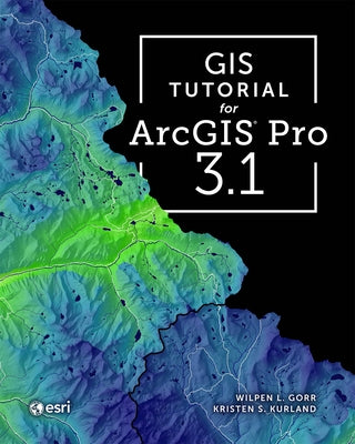 GIS Tutorial for ArcGIS Pro 3.1 by Gorr, Wilpen L.