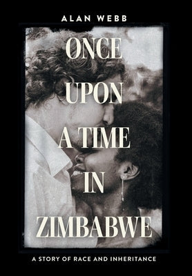 Once Upon a Time in Zimbabwe: A Story of Race and Inheritance by Webb, Alan