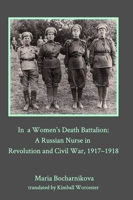 In a Women's Death Battalion: A Russian Nurse in Revolution and Civil War, 1917-1918 by Bocharnikova, Maria