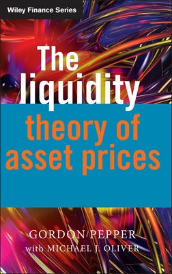 The Liquidity Theory of Asset Prices by Pepper, Gordon