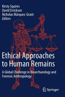 Ethical Approaches to Human Remains: A Global Challenge in Bioarchaeology and Forensic Anthropology by Squires, Kirsty