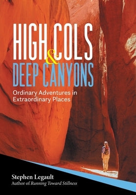 High Cols and Deep Canyons: Ordinary Adventures in Extraordinary Places by Legault, Stephen