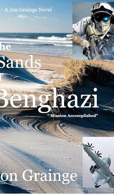 The Sands of Benghazi: Mission Accomplished by Grainge, Jon