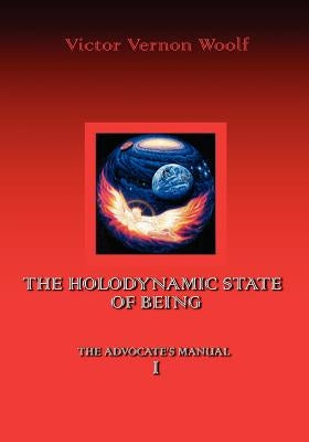 The Holodynamic State of Being: Manual I by Woolf, Victor Vernon