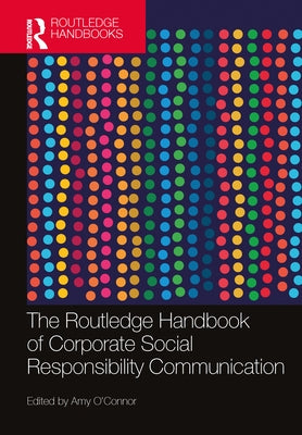 The Routledge Handbook of Corporate Social Responsibility Communication by O'Connor, Amy