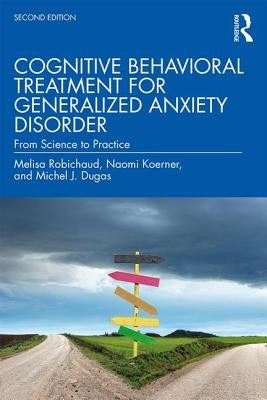 Cognitive Behavioral Treatment for Generalized Anxiety Disorder: From Science to Practice by Robichaud, Melisa