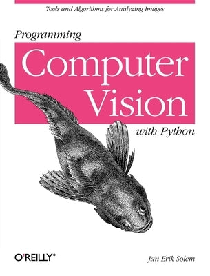 Programming Computer Vision with Python: Tools and Algorithms for Analyzing Images by Solem, Jan Erik