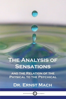 The Analysis of Sensations, and the Relation of the Physical to the Psychical by Mach, Ernst