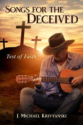 Songs for the Deceived: Test of Faith by Krivyanski, J. Michael M.