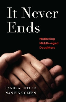 It Never Ends: Mothering Middle-Aged Daughters by Gefen, Nan