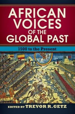 African Voices of the Global Past: 1500 to the Present by R. Getz, Trevor