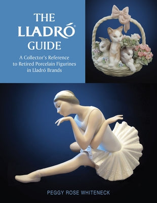 The Lladró Guide: A Collector's Reference to Retired Porcelain Figurines in Lladró Brands by Whiteneck, Peggy Rose