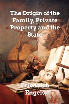 The Origin of the Family, Private Property and the State by Engels, Friedrich