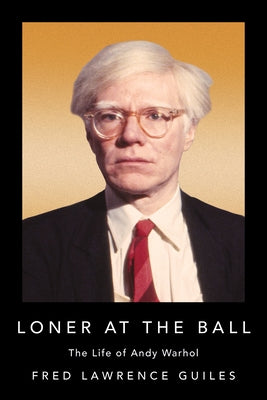 Loner at the Ball: The Life of Andy Warhol by Guiles, Fred Lawrence