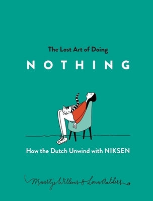 The Lost Art of Doing Nothing: How the Dutch Unwind with Niksen by Willems, Maartje