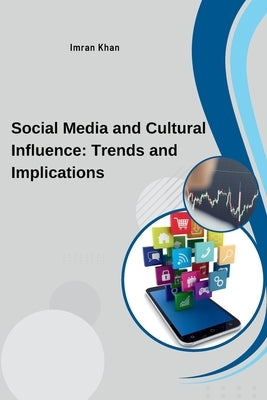 Social Media and Cultural Influence: Trends and Implications by Khan, Imran