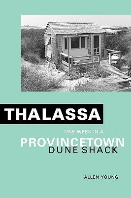 Thalassa: One Week in a Provincetown Dune Shack by Young, Allen