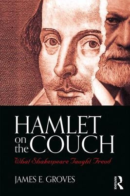 Hamlet on the Couch: What Shakespeare Taught Freud by Groves, James E.