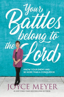 Your Battles Belong to the Lord: Know Your Enemy and Be More Than a Conqueror by Meyer, Joyce