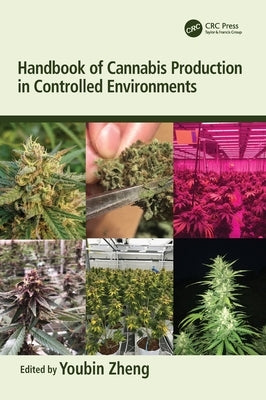 Handbook of Cannabis Production in Controlled Environments by Zheng, Youbin