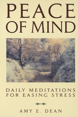 Peace of Mind: Daily Meditations for Easing Stress by Dean, Amy E.