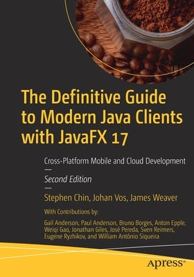 The Definitive Guide to Modern Java Clients with Javafx 17: Cross-Platform Mobile and Cloud Development by Chin, Stephen