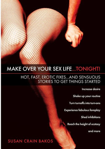 Make Over Your Sex Life...Tonight!: Hot, Fast, Erotic Fixes...And Sensuous Stories to Get Things Started by Bakos, Susan Crain