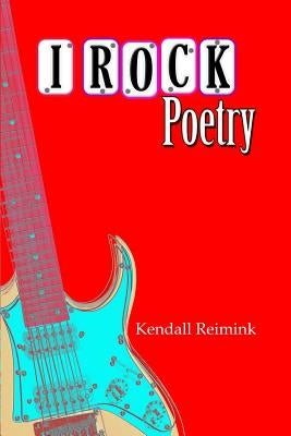 I ROCK Poetry by Reimink, Kendall