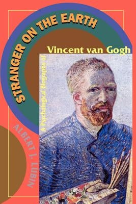 Stranger on the Earth: A Psychological Biography of Vincent Van Gogh by Lubin, Albert J.