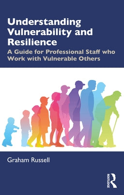 Understanding Vulnerability and Resilience: A Guide for Professional Staff Who Work with Vulnerable Others by Russell, Graham