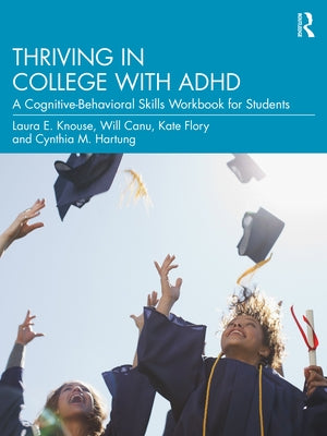 Thriving in College with ADHD: A Cognitive-Behavioral Skills Workbook for Students by Knouse, Laura E.