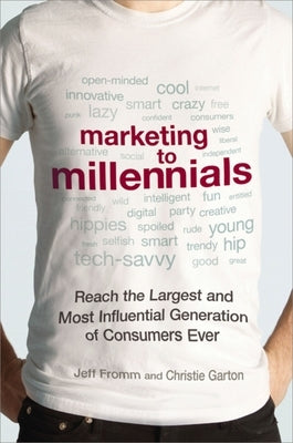 Marketing to Millennials: Reach the Largest and Most Influential Generation of Consumers Ever by Fromm, Jeff