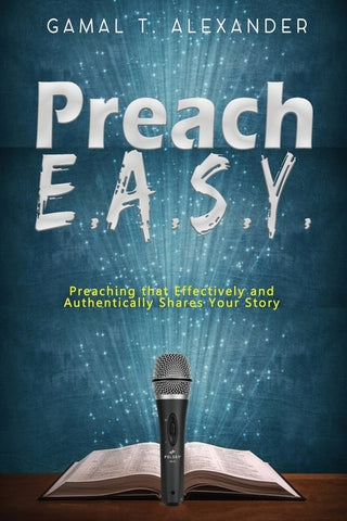 Preach E.A.S.Y: Preaching That Effectively Authentically Shares Your Story by Alexander, Gamal T.