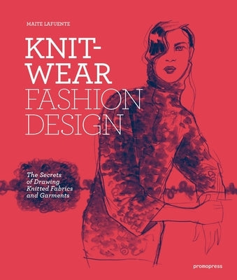 Knitwear Fashion Design: The Secrets of Drawing Knitted Fabrics and Garments by Lafuente, Maite