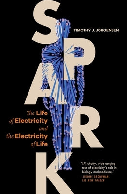 Spark: The Life of Electricity and the Electricity of Life / ]Ctimothy J. Jorgensen by Jorgensen, Timothy J.