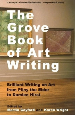 The Grove Book of Art Writing: Brilliant Words on Art from Pliny the Elder to Damien Hirst by Gayford, Martin