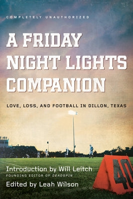 A Friday Night Lights Companion: Love, Loss, and Football in Dillon, Texas by Wilson, Leah