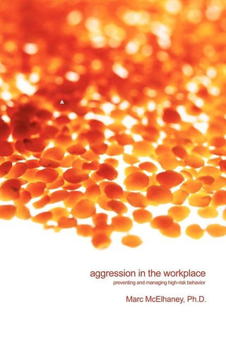 Aggression in the Workplace: Preventing and Managing High-Risk Behavior by McElhaney, Marc