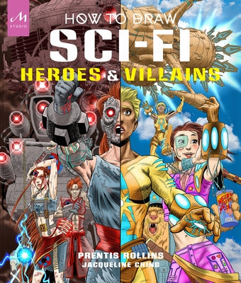 How to Draw Sci-Fi Heroes and Villains: Brainstorm, Design, and Bring to Life Teams of Cosmic Characters, Atrocious Androids, Celestial Creatures - An by Rollins, Prentis