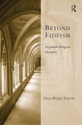 Beyond Fideism: Negotiable Religious Identities by Vainio, Olli-Pekka