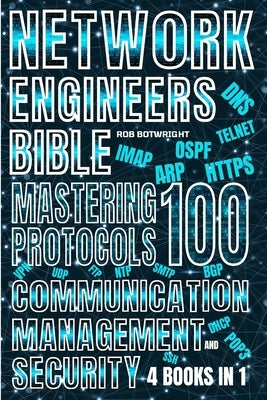 Network Engineer's Bible: Mastering 100 Protocols For Communication, Management, And Security by Botwright, Rob